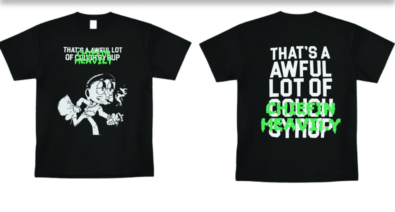 That's An awful lot of Cough Syrup Chiefin Heavily T-Shirt Merch- All Colors and Sizes