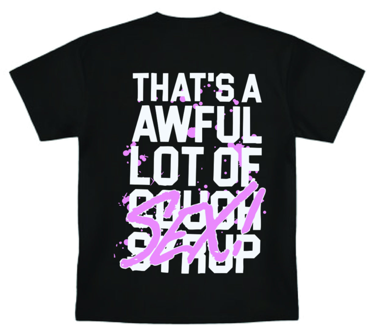 That's An awful lot of Cough Syrup SEX T-Shirt Merch- All Colors and Sizes