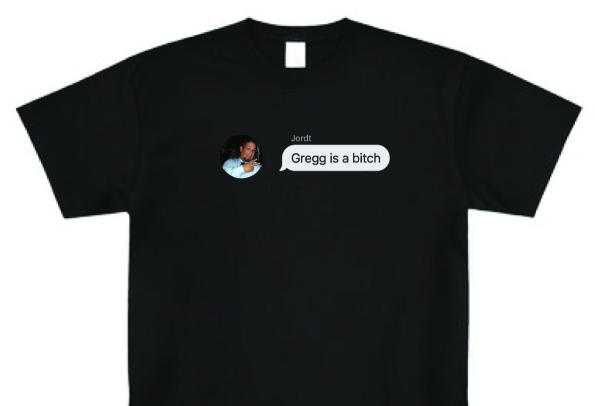 Gregg is a Bitch T shirt