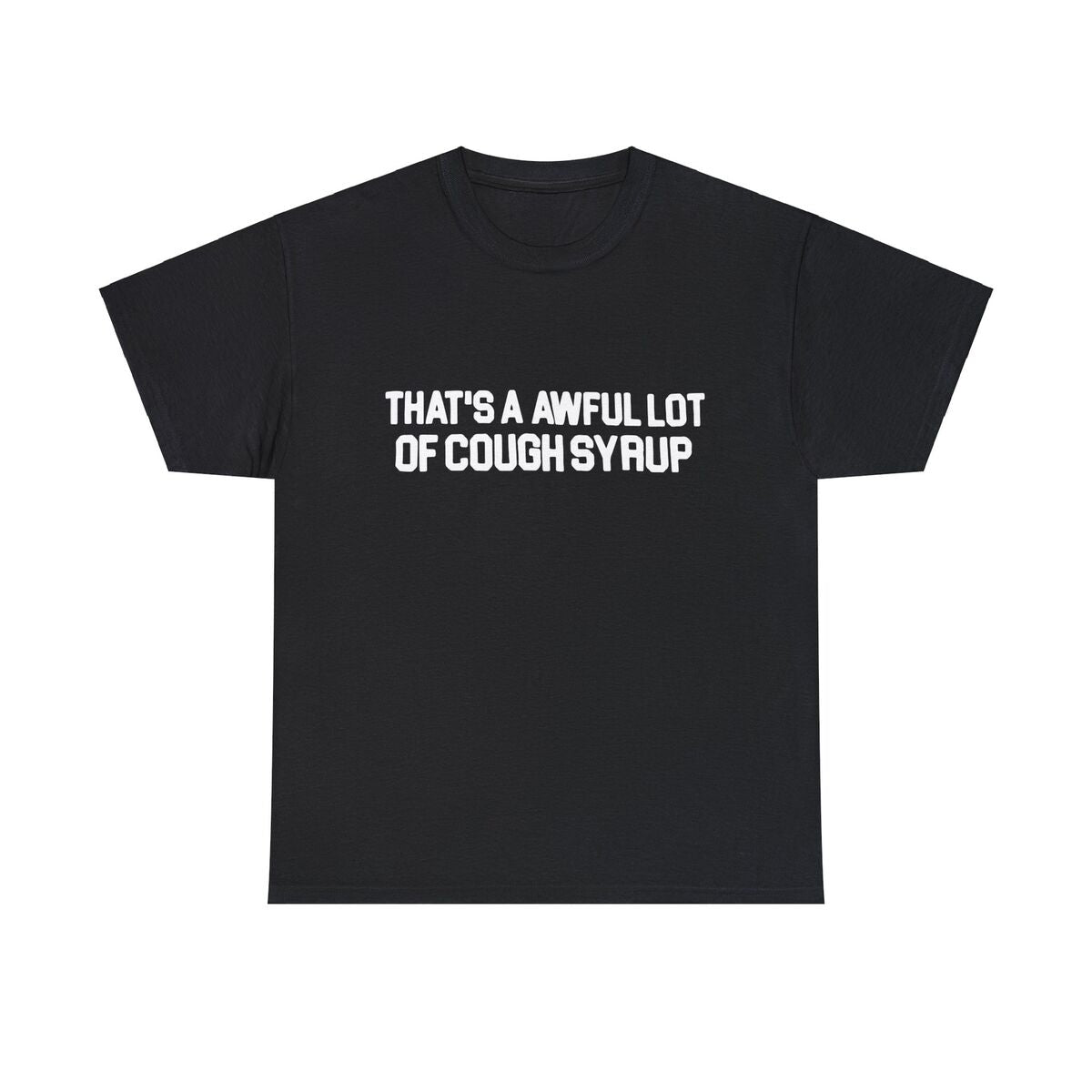 That's A Awful Lot Of Cough Syrup T-Shirts - All Colors and Sizes
